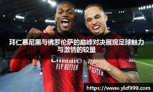 拜仁慕尼黑与佛罗伦萨的巅峰对决展现足球魅力与激情的较量